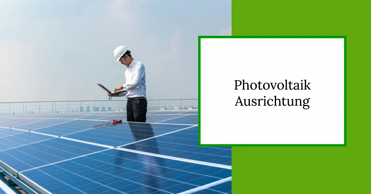 Photovoltaik Ausrichtung: Tipps für beste Leistung