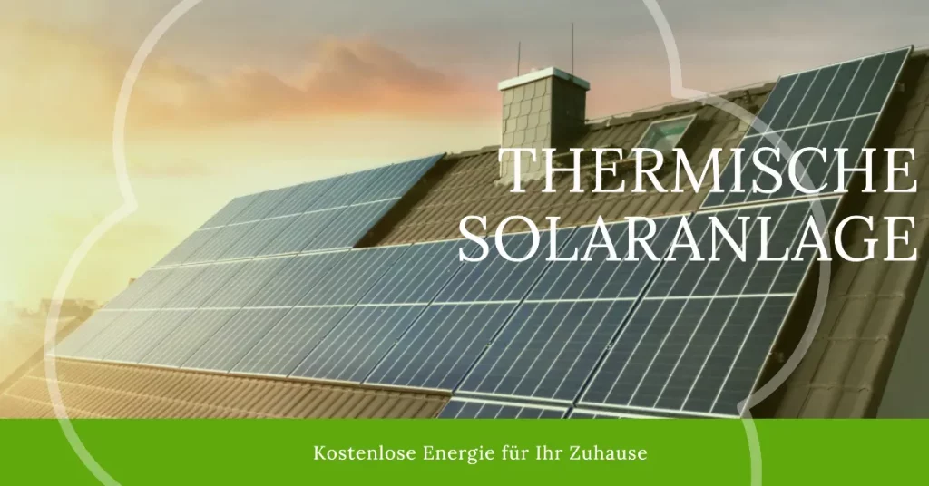 Thermische Solaranlage: Kostenlose Energie für Ihr Zuhause